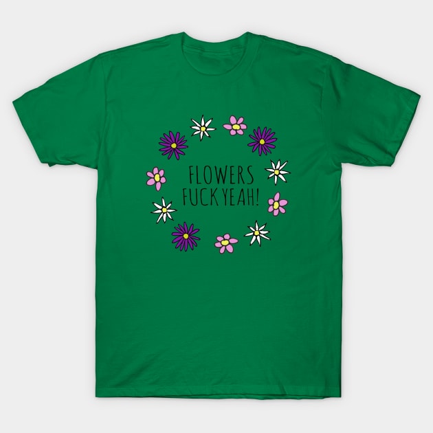 Flowers, Fuck Yeah! T-Shirt by wanungara